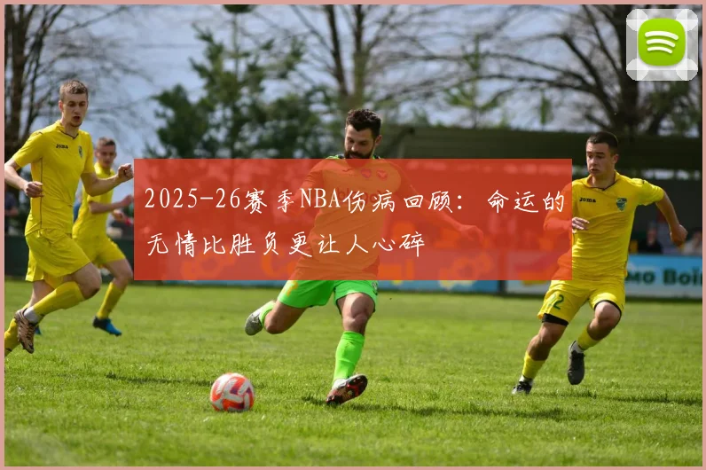 2025-26赛季NBA伤病回顾：命运的无情比胜负更让人心碎