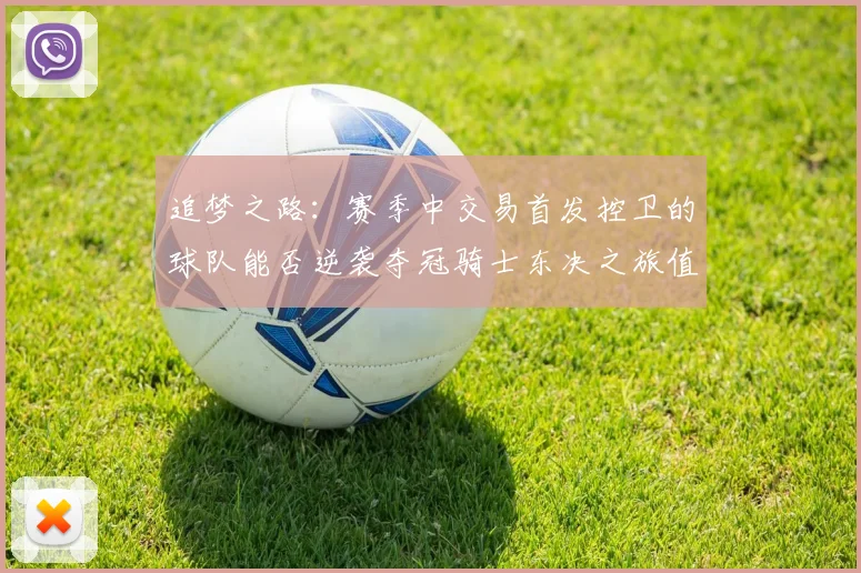 追梦之路：赛季中交易首发控卫的球队能否逆袭夺冠骑士东决之旅值得肯定